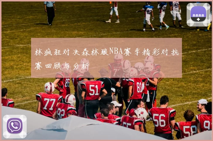 林疯狂对决森林狼NBA赛季精彩对抗赛回顾与分析