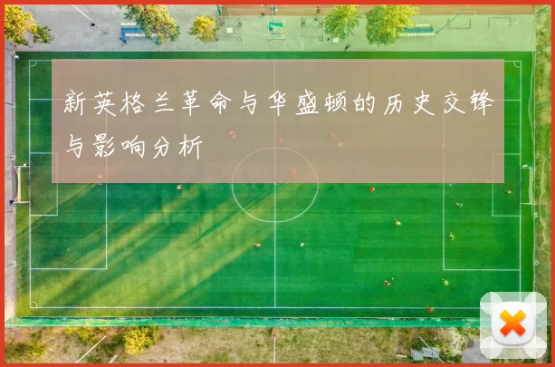 新英格兰革命与华盛顿的历史交锋与影响分析